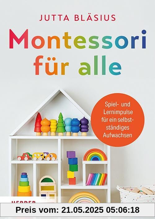 Montessori für alle: Spiel- und Lernimpulse für ein selbstständiges Aufwachsen​