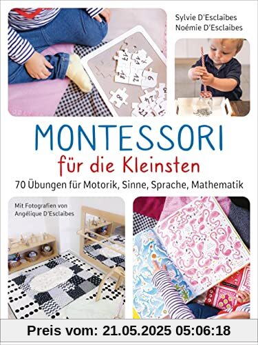 Montessori für die Kleinsten von der Geburt bis 3 Jahre. 70 abwechslungsreiche Aktivitäten zum Entdecken und Lernen: Fördert Motorik, Sinne, Sprache, Zahlenverständnis und Entdeckungsdrang Montessori für die Kleinsten von der Geburt bis 3 Jahre. 70 abwechslungsreiche Aktivitäten zum Entdecken und Lernen: Fördert Motorik, Sinne, Sprache, Zahlenverständnis und Entdeckungsdrang