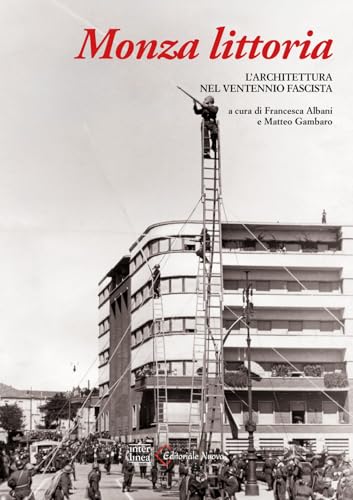Monza littoria. L'architettura nel Ventennio fascista (Edizioni illustrate e d'arte) von Interlinea