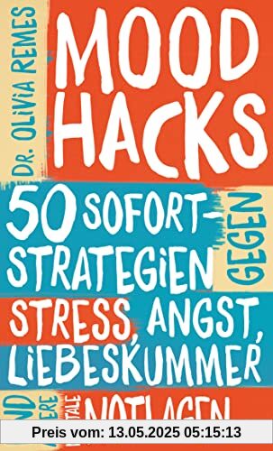 Mood Hacks: 50 Sofortstrategien gegen Stress, Angst, Liebeskummer und andere mentale Notlagen Mood Hacks: 50 Sofortstrategien gegen Stress, Angst, Liebeskummer und andere mentale Notlagen