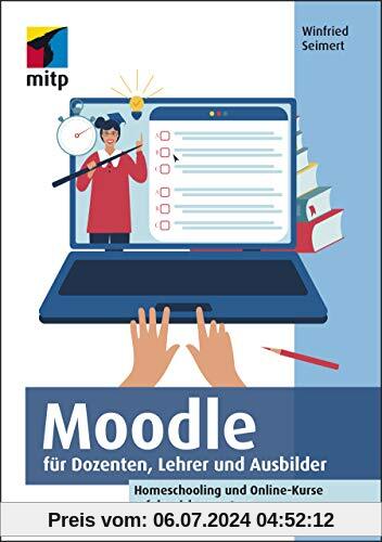 Moodle für Dozenten, Lehrer und Ausbilder: Homeschooling und Online-Kurse erfolgreich umsetzen (mitp Anwendungen)