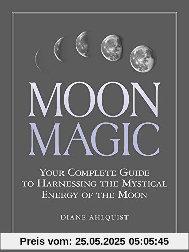 Moon Magic: Your Complete Guide to Harnessing the Mystical Energy of the Moon