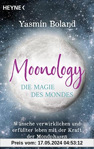 Moonology – Die Magie des Mondes: Wünsche verwirklichen und erfüllter leben mit der Kraft der Mondphasen