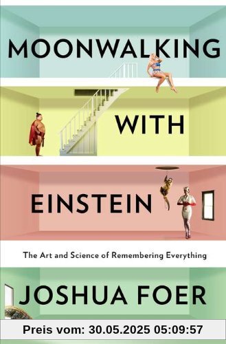 Moonwalking with Einstein: The Art and Science of Remembering Everything