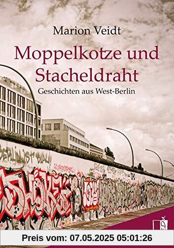 Moppelkotze und Stacheldraht: Geschichten aus West-Berlin Moppelkotze und Stacheldraht: Geschichten aus West-Berlin