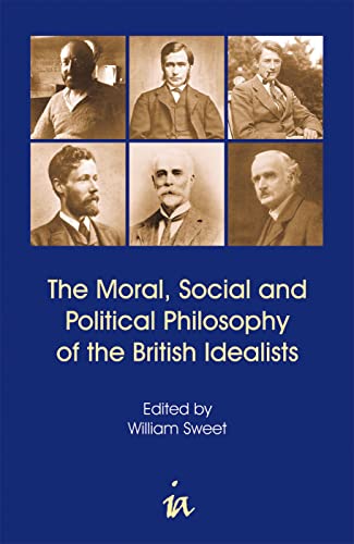 Moral, Social and Political Philosophy of the British Idealists Moral, Social and Political Philosophy of the British Idealists