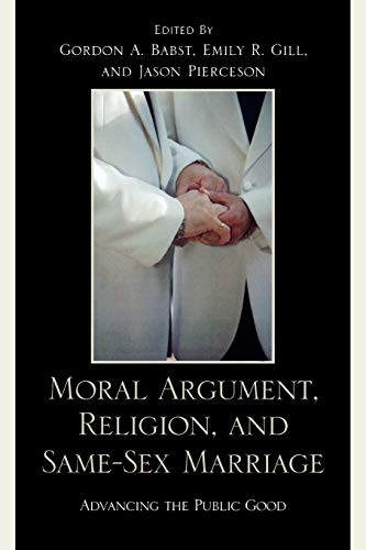 Moral Argument, Religion, and SameSex Marriage: Advancing the Public Good von Lexington Books