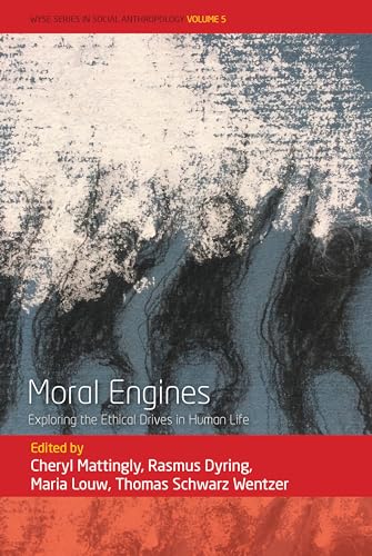 Moral Engines: Exploring the Ethical Drives in Human Life (Wyse Series in Social Anthropology, 5)