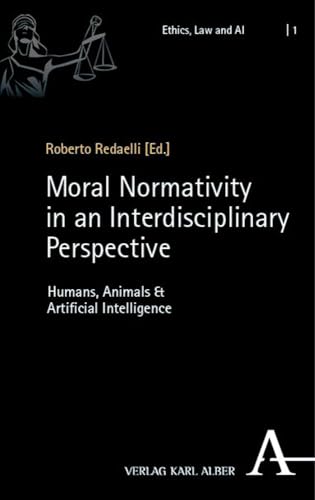 Moral Normativity in an Interdisciplinary Perspective: Humans, Animals & Artificial Intelligence (Ethics, Law and AI) von Nomos