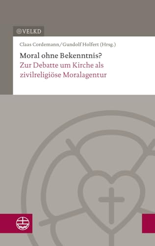 Moral ohne Bekenntnis?: Zur Debatte um Kirche als zivilreligiöse Moralagentur. Dokumentation der XVII. Konsultation Kirchenleitung und wissenschaftliche Theologie Moral ohne Bekenntnis?: Zur Debatte um Kirche als zivilreligiöse Moralagentur. Dokumentation der XVII. Konsultation Kirchenleitung und wissenschaftliche Theologie