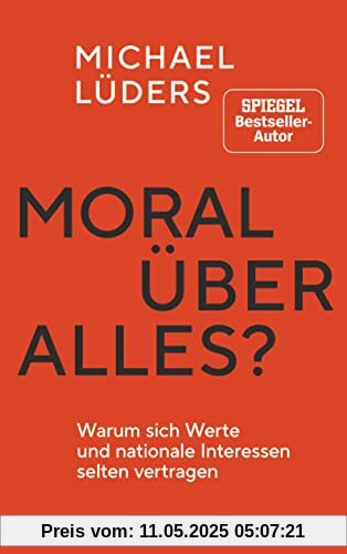 Moral über alles?: Warum sich Werte und nationale Interessen selten vertragen Moral über alles?: Warum sich Werte und nationale Interessen selten vertragen