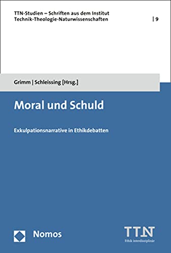 Moral und Schuld: Exkulpationsnarrative in Ethikdebatten (TTN Studien – Schriften aus dem Institut Technik-Theologie-Naturwissenschaften, Band 9)