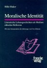 Moralische Identität: Literarische Lebensgeschichten als Medium ethischer Reflexion. Mit einer... Moralische Identität: Literarische Lebensgeschichten als Medium ethischer Reflexion. Mit einer...