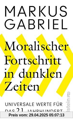 Moralischer Fortschritt in dunklen Zeiten: Universale Werte für das 21. Jahrhundert