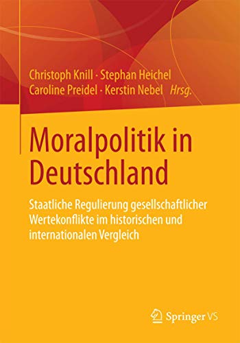 Moralpolitik in Deutschland: Staatliche Regulierung gesellschaftlicher Wertekonflikte im historischen und internationalen Vergleich von Springer VS