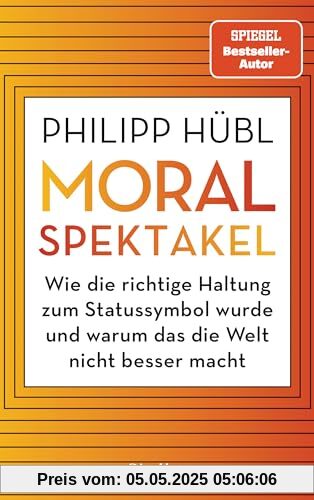 Moralspektakel: Wie die richtige Haltung zum Statussymbol wurde und warum das die Welt nicht besser macht