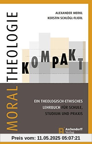 Moraltheologie kompakt.: Ein theologisch-ethisches Lehrbuch für Schule, Studium und Praxis