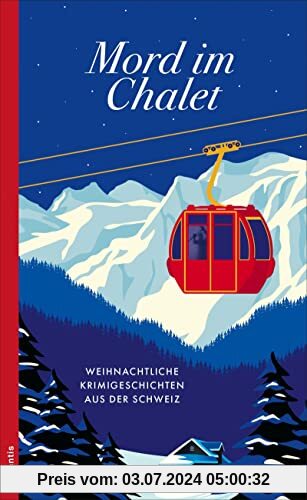 Mord im Chalet: Weihnachtliche Krimigeschichten aus der Schweiz
