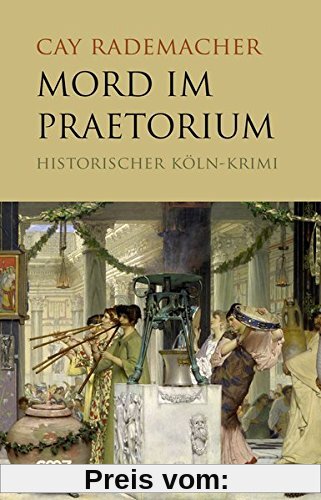 Mord im Praetorium: Historischer Köln-Krimi