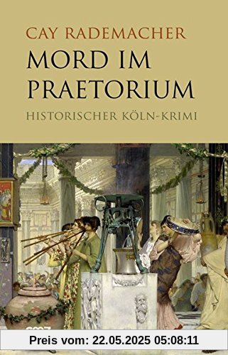 Mord im Praetorium: Historischer Köln-Krimi