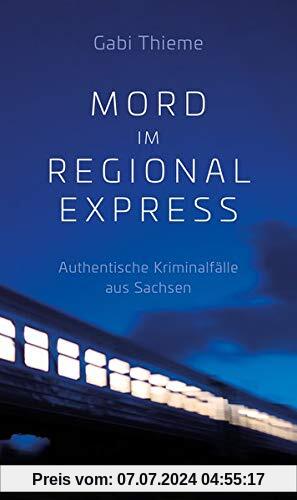 Mord im Regionalexpress: Authentische Kriminalfälle aus Sachsen