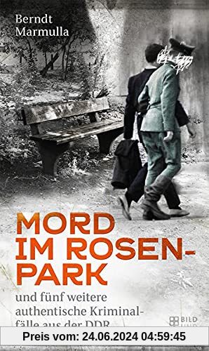 Mord im Rosenpark: und fünf weitere authentische Kriminalfälle aus der DDR