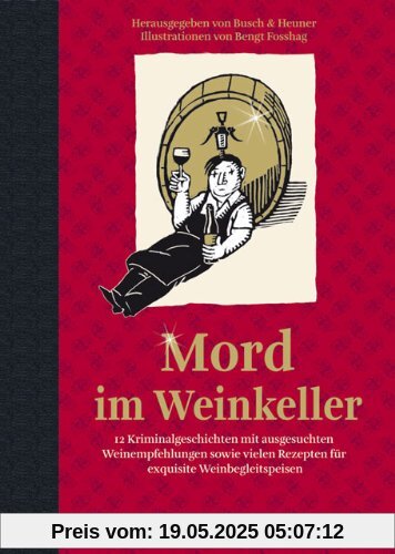 Mord im Weinkeller: 12 Kriminalgeschichten mit ausgesuchten Weinempfehlungen sowie vielen Rezepten für exquisite Weinbegleitspeisen