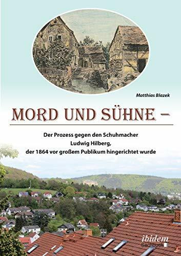 Mord und Sühne: Der Prozess gegen den Schuhmacher Ludwig Hilberg, der 1864 vor großem Publikum...