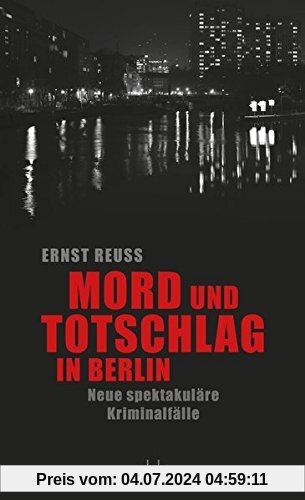Mord und Totschlag in Berlin: Neue spektakuläre Kriminalfälle