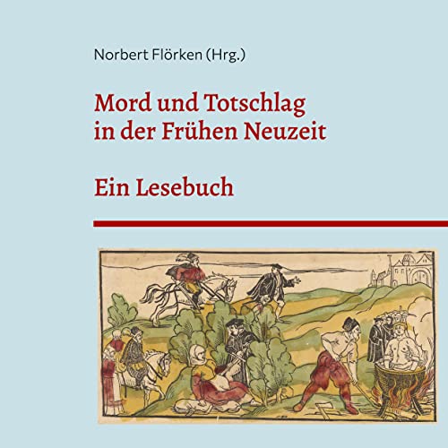 Mord und Totschlag in der Frühen Neuzeit: Ein Lesebuch