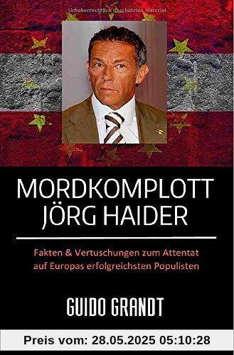 Mordkomplott Jörg Haider: Fakten & Vertuschungen zum Attentat auf Europas erfolgreichsten Populisten Mordkomplott Jörg Haider: Fakten & Vertuschungen zum Attentat auf Europas erfolgreichsten Populisten