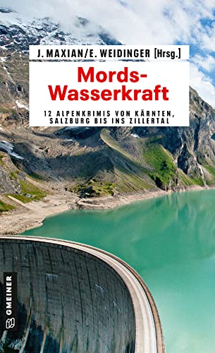 Mords-Wasserkraft: 12 Alpenkrimis von Kärnten, Salzburg bis ins Zillertal (Kriminalromane im GMEINER-Verlag) von Gmeiner-Verlag