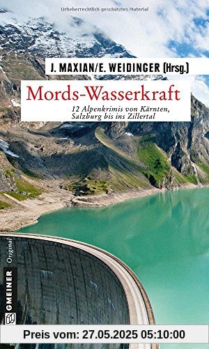 Mords-Wasserkraft: 12 Alpenkrimis von Kärnten, Salzburg bis ins Zillertal