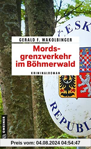 Mordsgrenzverkehr im Böhmerwald: Kriminalroman (Kriminalromane im GMEINER-Verlag) (Polizist Kurt Kowalski)
