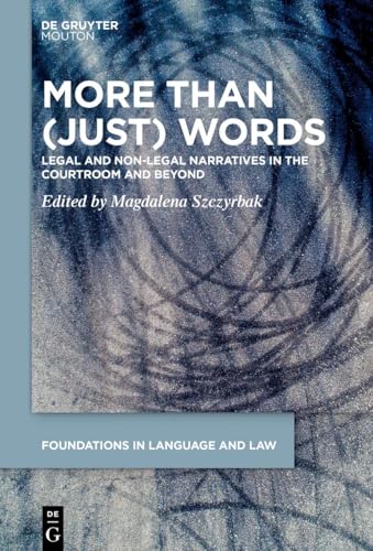 More than (Just) Words: Legal and Non-Legal Narratives in the Courtroom and Beyond (Foundations in Language and Law [FLL], 14) von De Gruyter Mouton