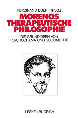 Morenos therapeutische Philosophie: Zu den Grundideen von Psychodrama und Soziometrie