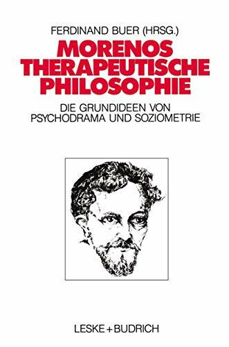 Morenos therapeutische Philosophie: Zu den Grundideen von Psychodrama und Soziometrie
