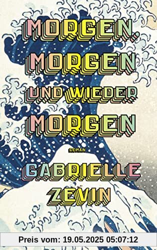 Morgen, morgen und wieder morgen: Roman. Der Nr.-1-Bestseller aus den USA. „Eines der besten Bücher, die ich je gelesen habe.“ John Green.