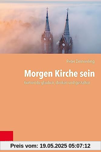 Morgen Kirche sein: Gemeinde glauben, denken und gestalten