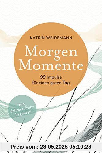 Morgen-Momente: 99 Impulse für einen guten Tag. Ein Jahreszeitenbegleiter Morgen-Momente: 99 Impulse für einen guten Tag. Ein Jahreszeitenbegleiter