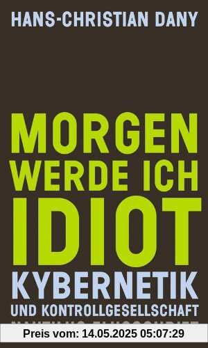 Morgen werde ich Idiot. Kybernetik und Kontrollgesellschaft