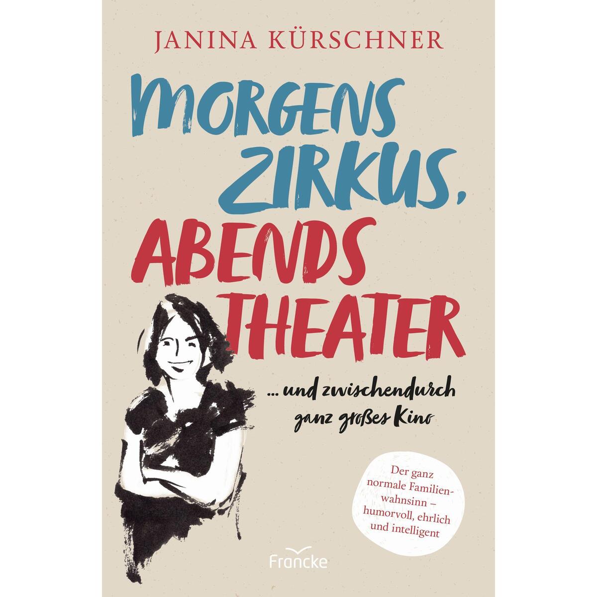 Morgens Zirkus, abends Theater ... und zwischendurch ganz großes Kino Morgens Zirkus, abends Theater ... und zwischendurch ganz großes Kino von Francke-Buch GmbH