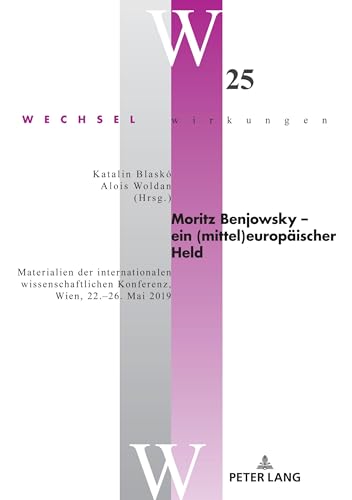 Moritz Benjowsky – ein (mittel)europäischer Held: Materialien der internationalen wissenschaftlichen Konferenz, Wien, 22.¿26. Mai 2019 (Wechselwirkungen, Band 25)