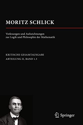 Moritz Schlick. Vorlesungen und Aufzeichnungen zur Logik und Philosophie der Mathematik (Moritz Schlick. Gesamtausgabe)