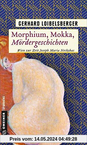 Morphium, Mokka, Mördergeschichten: Wien zur Zeit Joseph Maria Nechybas (Inspector Nechyba)