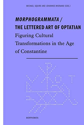 Morphogrammata / The lettered Art of Optatian: Figuring Cultural Transformations in the Age of Constantine (Morphomata)