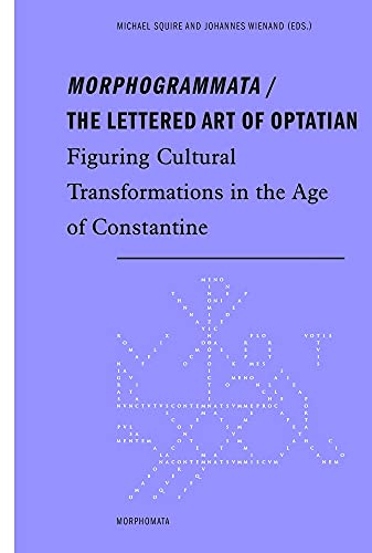 Morphogrammata / The lettered Art of Optatian: Figuring Cultural Transformations in the Age of Constantine (Morphomata)