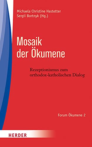 Mosaik der Ökumene: Rezeptionsimpulse zum orthodox-katholischen Dialog (Forum Ökumene, Band 2) von VERLAG HERDER GMBH