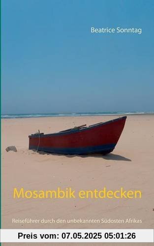 Mosambik entdecken: Reiseführer durch den unbekannten Südosten Afrikas