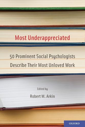 Most Underappreciated: 50 Prominent Social Psychologists Describe Their Most Unloved Work Most Underappreciated: 50 Prominent Social Psychologists Describe Their Most Unloved Work